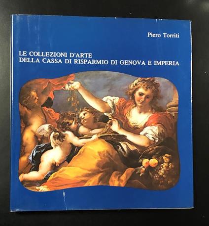 Le collezioni d'arte della Cassa di Risparmio di Genova e Imperia. s.d - Piero Torriti - copertina