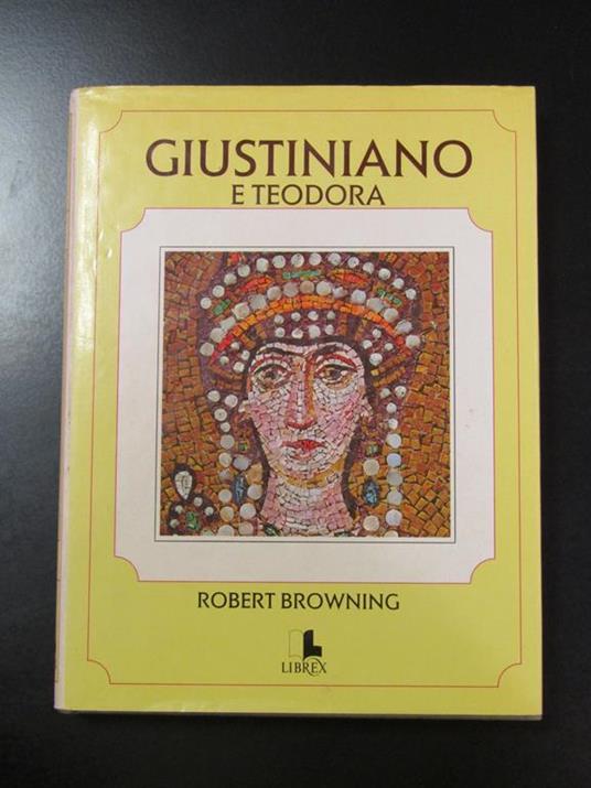 Giustiniano e Teodora. Edizioni Librex 1974 - Robert Browning - copertina