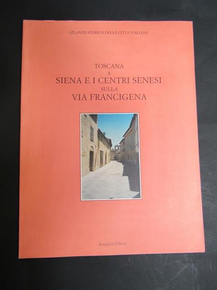 Aa.Vv. Toscana 8. Siena E I Centri Sienesi Sulla Via Francigena. Bonsignori Editore. 2000-I - copertina