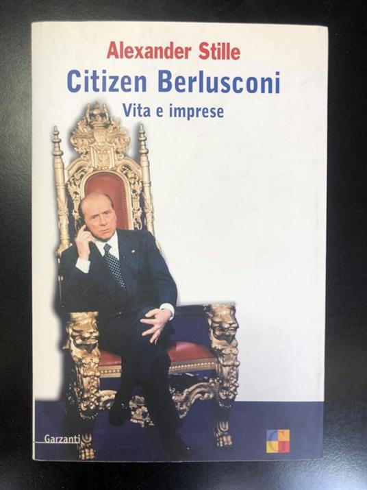 Citizen Berlusconi. Vita e imprese. Garzanti 2006 - I - Alexander Stille - copertina