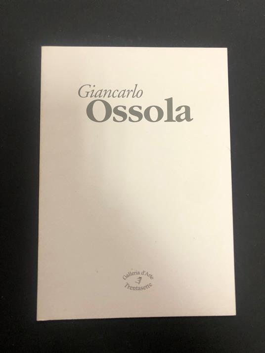 Giancarlo Ossola. Galleria d'Arte Trentasette 2007 - Sergio Troisi - copertina