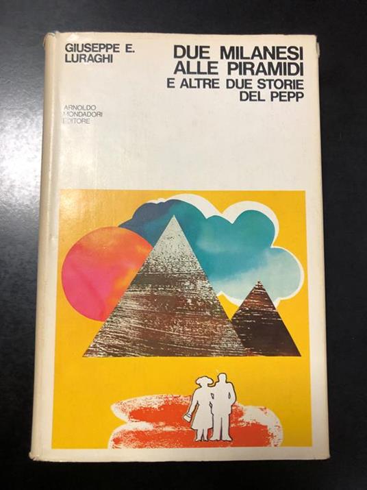 Luraghi Giuseppe E. Due milanesi alle piramidi e altre due storie del Pepp. Mondadori 1974 - Giuseppe E. Luraghi - copertina