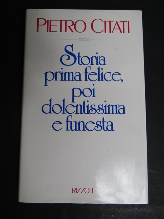 Storia prima felice, poi dolentissima e funesta. Rizzoli. 1989-I - Pietro Citati - copertina