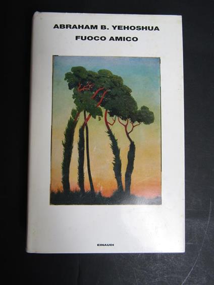 Yehoshua B. Abraham. Fuoco amico. Einaudi. 2008-I - Abraham B. Yehoshua - copertina