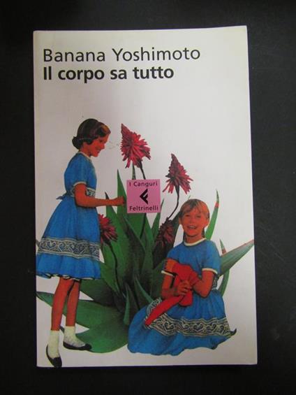 Il corpo sa tutto. Feltrinelli. 2004-I - Banana Yoshimoto - copertina