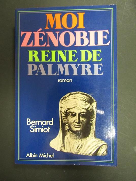 Moi Zenobie reine de Palmyre. Albin Michel. 1978 - Bernard Simiot - copertina