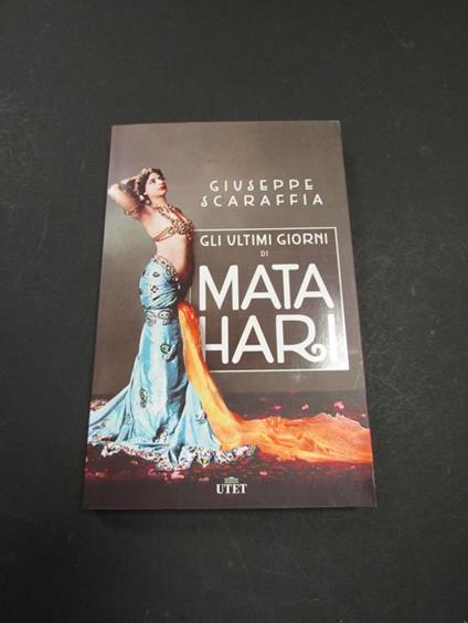 Gli ultimi giorni di Mata Hari. UTET. 2015-I - Giuseppe Scaraffia - copertina