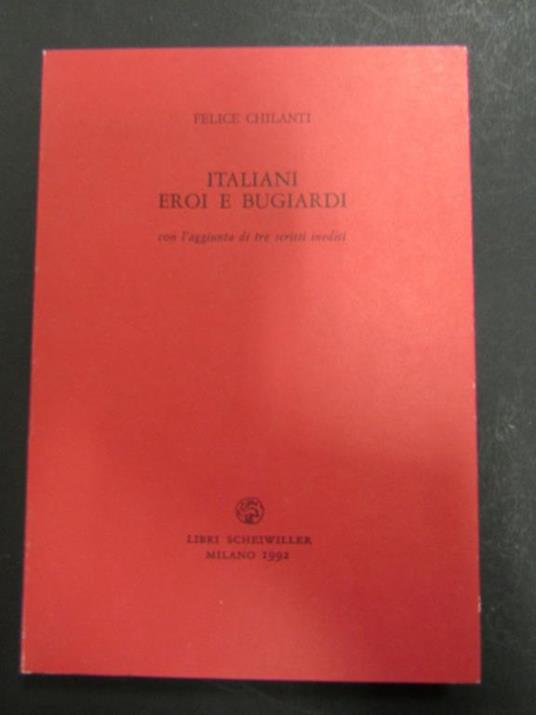 Italiani eroi bugiardi. con l'aggiunta di tre scritti inediti. Scheiwiller - All'insegna del pesce d'oro. 1992. Es. 96/750 - Felice Chilanti - copertina