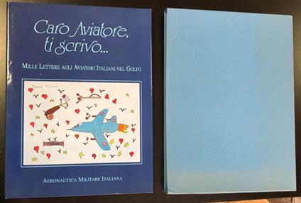 Caro Aviatore, ti scrivo... Mille lettere agli aviatori italiani nel Golfo. Aeronautica Militare Italiana 1991. Con cofanetto - copertina