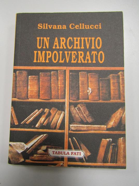 Cellucci Silvana. Un archivio impolverato. Tabula fati. 2003 - copertina