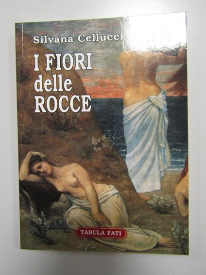 Cellucci Silvana. I fiori delle rocce. Tabula fati. 2008 - copertina