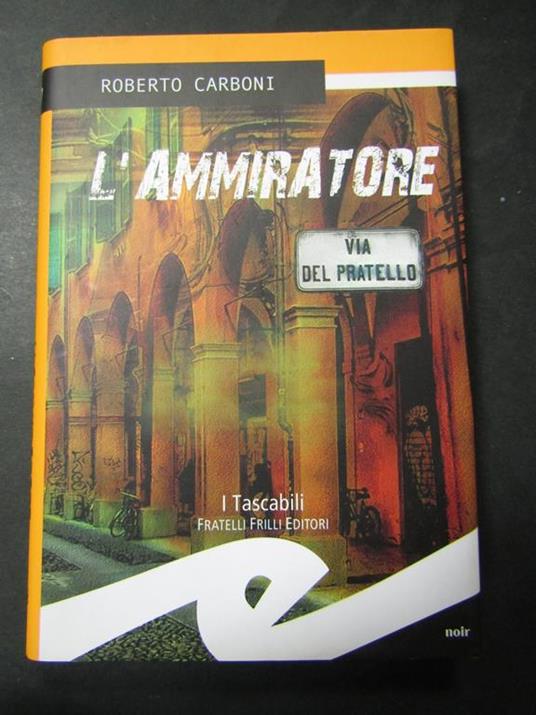 L' ammiratore. Fratelli Frilli. 2015 - Roberto Carboni - copertina