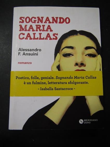 Ansuini Alessandro F. Sognando Maria Callas. Meridiano zero. 2015 - Alessandro Ansuini - copertina