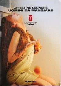 Uomini da mangiare. Meridiano zero. 2003 - Christine Leunens - copertina