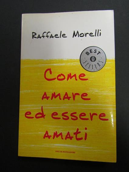 Come amare ed essere amati. Oscar Mondadori. 2006-I - Raffaele Morelli - copertina