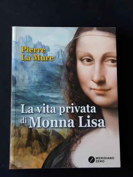 La Mure Pierre, La vita privata di Monna Lisa, Meridiano Zero, 2017 - I - Pierre La Mure - copertina