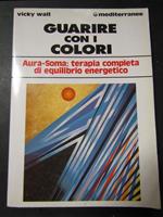 Guarire con i colori. Aura-Soma: terapia completa di equilibrio energetico. Mediterranee. 1996