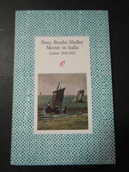 Shelley Bysshe Percy. Morire in Italia. lettere 1818-1822. Rosellina Archinto. 1992 - Percy Bysshe Shelley - copertina