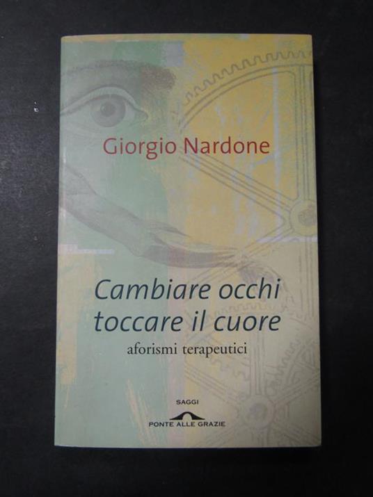 Cambiare occhi toccare il cuore. Ponte delle grazie. 2006 - Giorgio Nardone - copertina