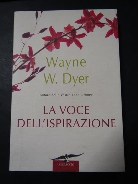 Dyer W. Wayne. La voce dell'ispirazione. Corbaccio. 2007 - Wayne W. Dyer - copertina