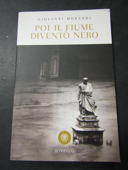 Poi il fiume diventò nero. Bompiani. 2016-I - Giovanni Morandi - copertina