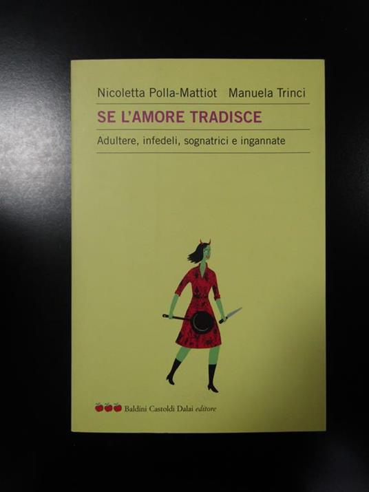 Polla-Mattiot e Trinci. Se l'amore tradisce. Adultere, infedeli, sognatrici e ingannate. Baldini Castoldi Dalai 2007 - Nicoletta Polla-Mattiot - copertina