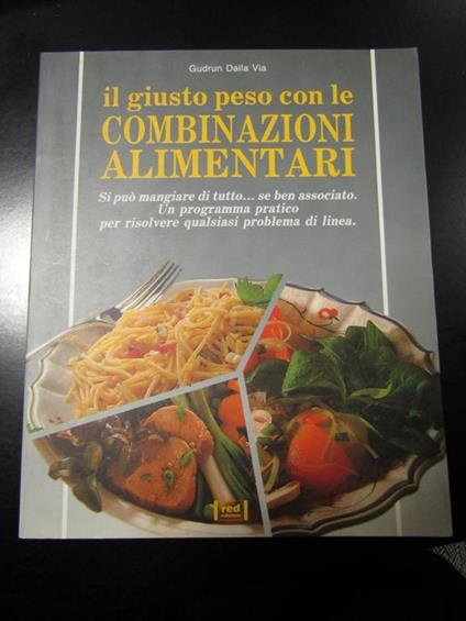 Il giusto peso con le combinazioni alimentari. Red edizioni 1997 - Gudrun Dalla Via - copertina