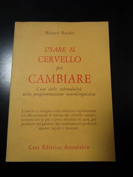 Usare il cervello per cambiare. Astrolabio 1986 - Richard Bandler - copertina