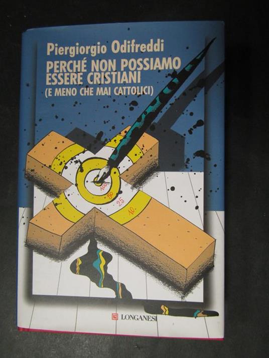 Piergiorgio Odifreddi. Perchè non possiamo essere cristiani (e meno che mai cattolici). Longanesi. 2007 - Piergiorgio Odifreddi - copertina