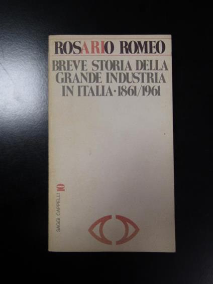 Romeo Rosario. Breve storia della grande industria in Italina 1861/1961. Cappelli editore 1980 - Rosario Romeo - copertina