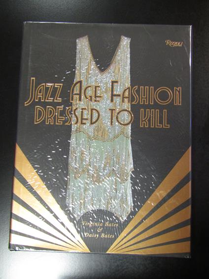 Bates Virginia & Bates Daisy. Dress to Kill. Jazz Age Fashion. Rizzoli International 2013 - copertina