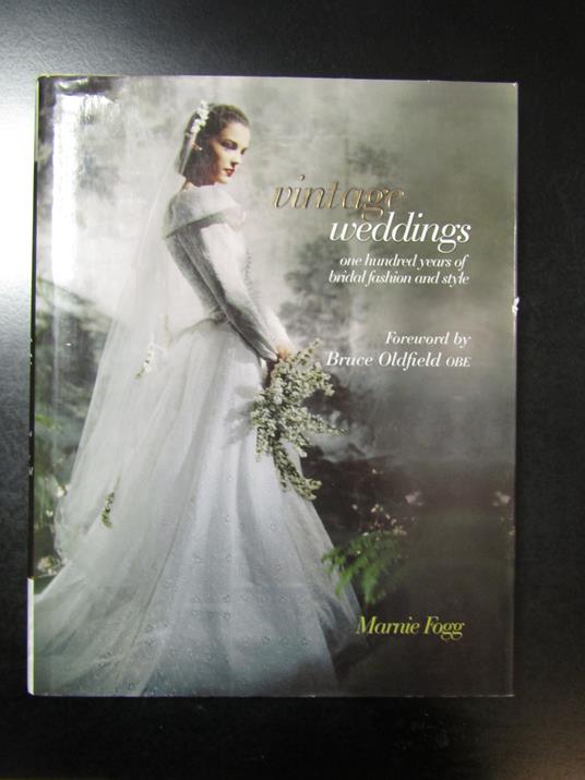 Fogg Marnie. Vintage weddings. One hundred years of bridal fashion and style. Carlton Books 2011 - copertina