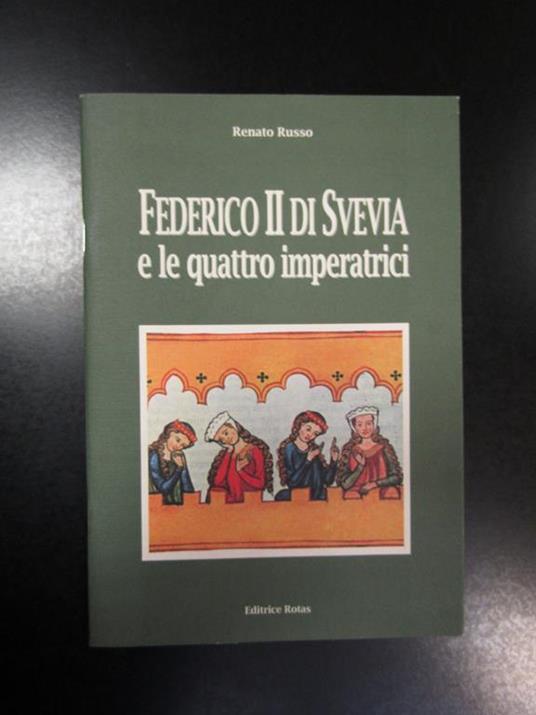 Federico II di Svevia e le quattro imperatrice. Editrice Rotas 2008 - Renato Russo - copertina