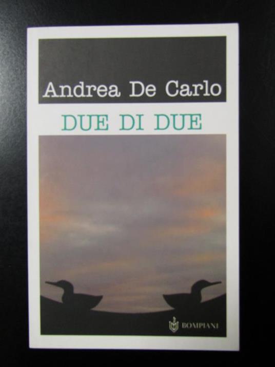 Due di due. Bompiani 2005 - Andrea De Carlo - copertina