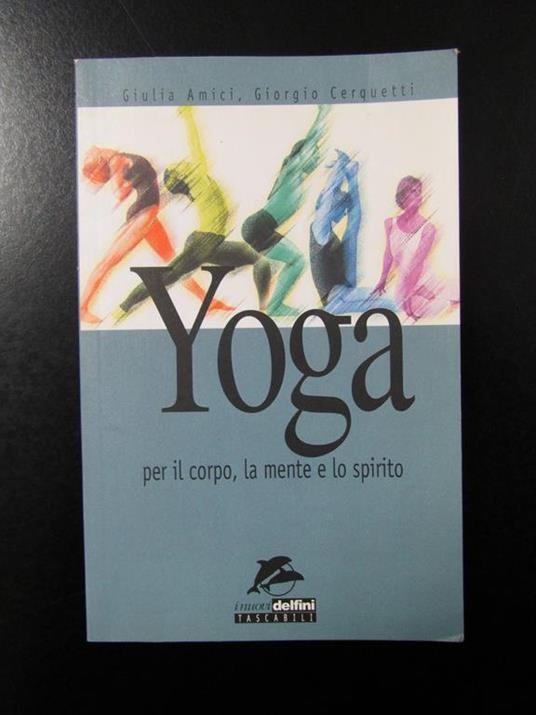Amici Giulia e Cerquetti Giorgio. Yoga per il corpo, la mente e lo spirito. Gruppo Editoriale Futura 1999 - I - Giulia Amici - copertina