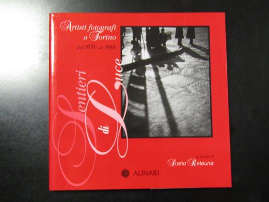 Sentieri di Luce. Artisti fotografi a Torino dal 1930 al 1946. Alinari 2002. Es. 766/799 - Dario Reteuna - copertina