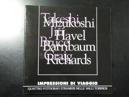 Impressioni di viaggio. Quattro fotografi stranieri nelle valli torinesi. Mizukoshi, Havel, Barnbaum, Richards. 1999. autografato - copertina