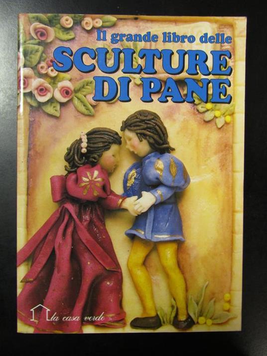 Il Grande Libro Delle Sculture Di Pane. A Cura Di La Casa Verde 1994 - I - Renzo Zanoni - copertina