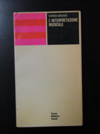 Graziosi Giorgio. L'interpretazione musicale. Einaudi 1967 - Giorgio Graziosi - copertina