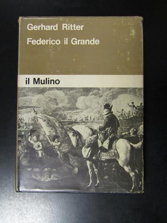 Federico il Grande. Il Mulino. 1970 - Gerhard Ritter - copertina