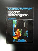 Feininger Andreas. L'occhio del fotografo. Garzanti 1977 - I