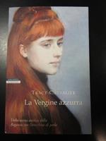 Chevalier Tracy. La Vergine azzurra. Neri Pozza Editore 2004 - I