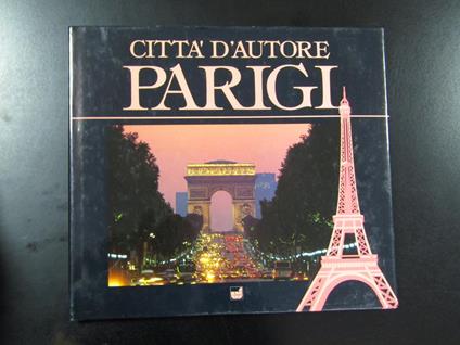 Città d'autore. Parigi. Edizioni White Star 1991 - Paolo Fontana - copertina