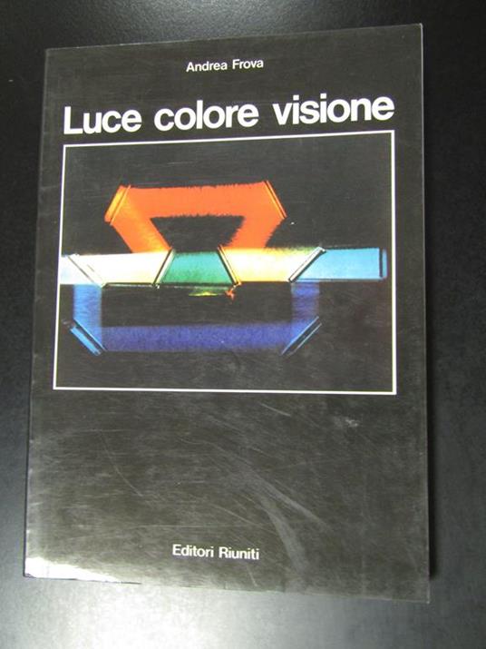 Luce colore visione. Editori Riuniti 1984 - I - Andrea Frova - copertina