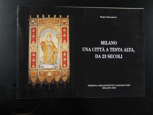 Milano. Una città a testa alta, da 23 secoli. Istituto Gaetano Pini 1994 - copertina