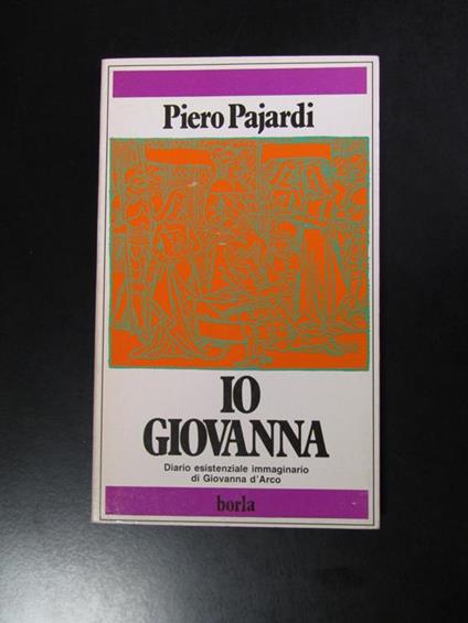 Io Giovanna. Diario esistenziale di Giovanna d'Arco. Borla 1988 - Piero Pajardi - copertina