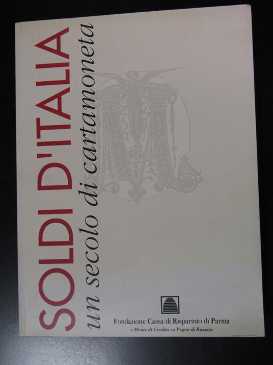 Soldi d'Italia. Un secolo di cartamoneta. Fondazione Cassa di Risparmio di Parma 1996 - Guido Crapanzano - copertina