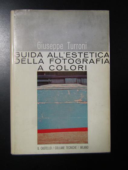 Turroni Giuseppe. Guida all'estetica della fotografia a colori. Il Castello 1963 - Giuseppe Turroni - copertina