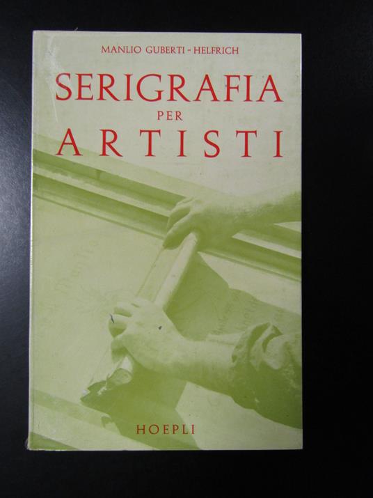 Guberti-Helfrich Manlio. Serigrafia per artisti. Hoepli 1957 - copertina