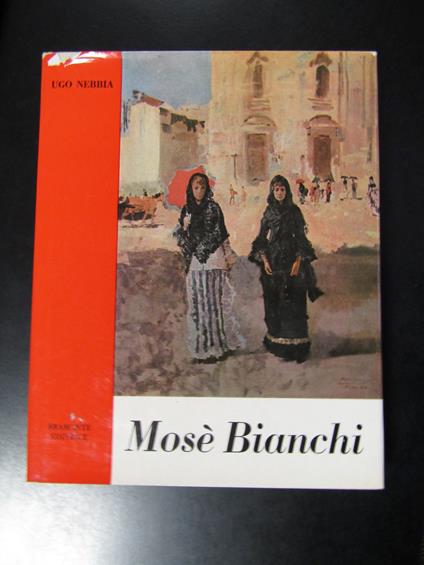 Nebbia Ugo. Mosè Bianchi. Bramante Editrice 1960 - Ugo Nebbia - copertina